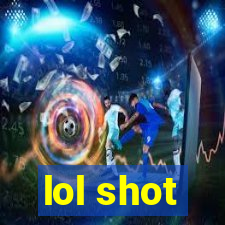 lol shot